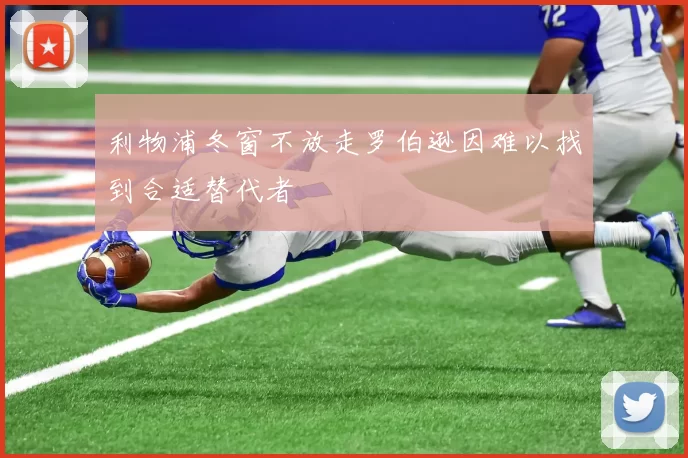 利物浦冬窗不放走罗伯逊因难以找到合适替代者